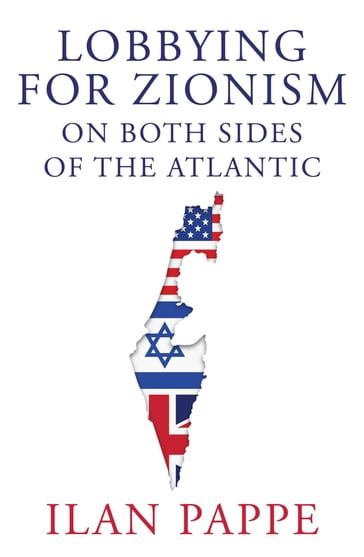 Lobbying for Zionism on Both Sides of the Atlantic - Ilan Pappe