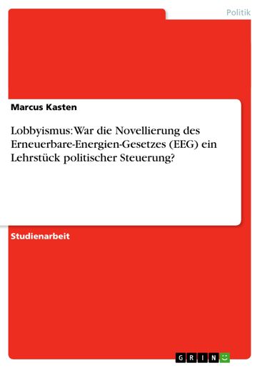 Lobbyismus: War die Novellierung des Erneuerbare-Energien-Gesetzes (EEG) ein Lehrstück politischer Steuerung? - Marcus Kasten