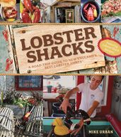 Lobster Shacks: A Road Guide to New England s Best Lobster Joints