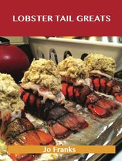 Lobster Tail Greats: Delicious Lobster Tail Recipes, The Top 60 Lobster Tail Recipes