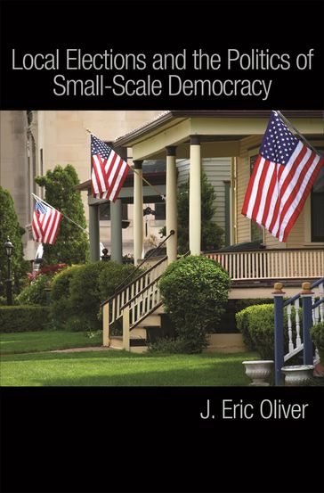 Local Elections and the Politics of Small-Scale Democracy - J. Eric Oliver - Shang E. Ha - Zachary Callen