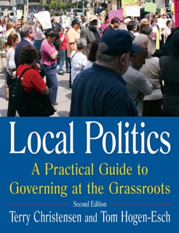 Local Politics: A Practical Guide to Governing at the Grassroots - Terry Christensen - Tom Hogen-Esch