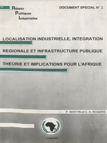 Localisation industrielle, intégration régionale et infrastructure publique théorie et implications pour l'Afrique - Carol Ann Rogers - Philippe Martin