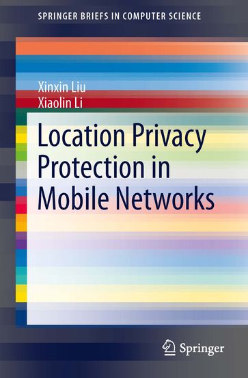 Location Privacy Protection in Mobile Networks - Xinxin Liu - Xiaolin Li