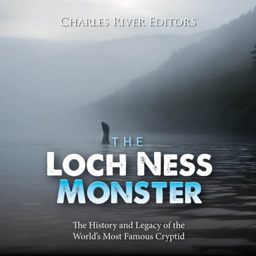 Loch Ness Monster, The: The History and Legacy of the World's Most Famous Cryptid - Charles River Editors