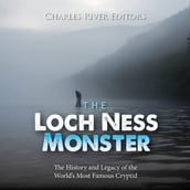 Loch Ness Monster, The: The History and Legacy of the World