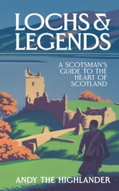 Lochs and Legends: A Scotsman s Guide to the Heart of Scotland