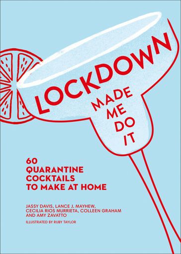 Lockdown Made Me Do It: 60 quarantine cocktails to make at home - Amy Zavatto - Jassy Davis - Cecilia Rios Murrieta - Lance J. Mayhew - Colleen Graham