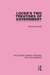 Locke s Two Treatises of Government (Routledge Library Editions: Political Science Volume 17)