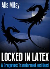 Locked in Latex: A Dragoness Transformed and Used