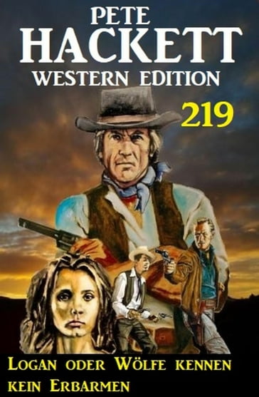 Logan oder Wölfe kennen kein Erbarmen: Pete Hackett Western Edition 219 - Pete Hackett