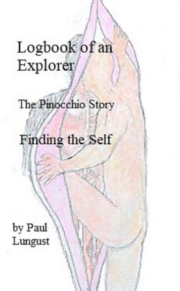 Logbook of an Explorer The Pinocchio Story Finding the Self - Paul Lungust