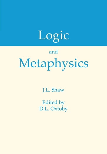Logic and Metaphysics - D.L. Oxtoby - J.L. Shaw