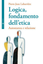 Logica, fondamento dell etica. Autofondazione e relazione