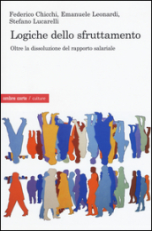 Logiche dello sfruttamento. Oltre la dissoluzione del rapporto salariale