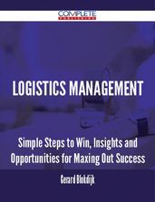 Logistics Management - Simple Steps to Win, Insights and Opportunities for Maxing Out Success