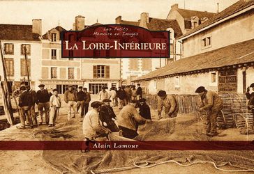 La Loire Inférieure - Les Petits Mémoire en Images - Lamour Alain