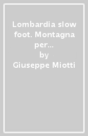 Lombardia slow foot. Montagna per tutte le gambe. Provincia di Bergamo
