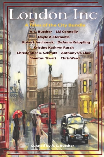 London Inc - A. L. Butcher - Anthony St. Clair - Chris Ward - Christopher D. Schmitz - Dayle A. Dermatis - DeAnna Knippling - Kristine Kathryn Rusch - LM Connolly - Robert Jeschonek - Shantnu Tiwari