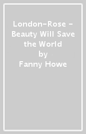 London-Rose - Beauty Will Save the World