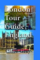 London Tour Guide, England: Travel and Tourism