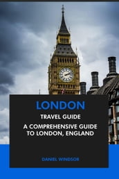 London Travel Guide: A Comprehensive Guide to London, England