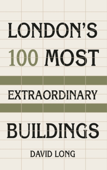London's 100 Most Extraordinary Buildings - David Long