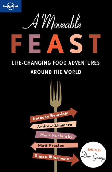 Lonely Planet A Moveable Feast - Anthony Bourdain - Mark Kurlansky - David Lebovitz - Andrew Zimmern - Matthew Fort - Stefan Gates - Don George - Matt Preston - Lonely Planet