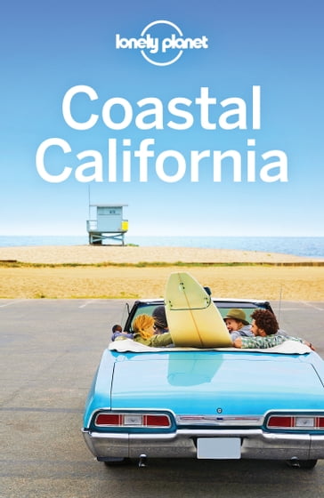 Lonely Planet Coastal California - Nate Cavalieri - Brett Atkinson - Andrew Bender - Sara Benson - Alison Bing - Cristian Bonetto - Josephine Quintero - John A Vlahides - Ashley Harrell - Jade Bremner - Clifton Wilkinson