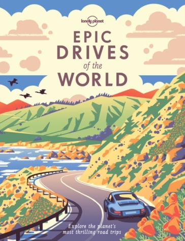 Lonely Planet Epic Drives of the World - Lonely Planet