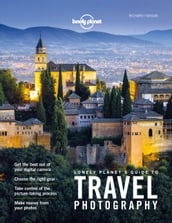 Lonely Planet Lonely Planet s Guide to Travel Photography and Video