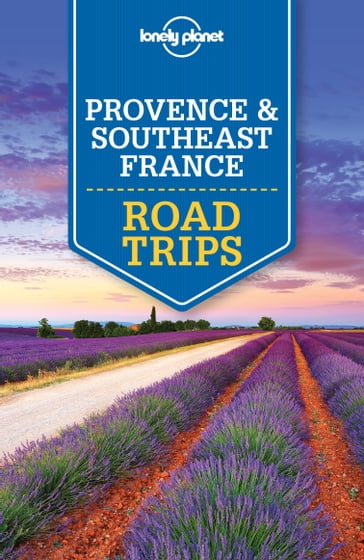Lonely Planet Provence & Southeast France Road Trips - Oliver Berry - Jean-Bernard Carillet - Gregor Clark - Nicola Williams - Hugh McNaughtan