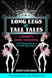 Long Legs and Tall Tales: A Showgirl s Wacky, Sexy Journey to the Playboy Mansion and the Radio City Rockettes