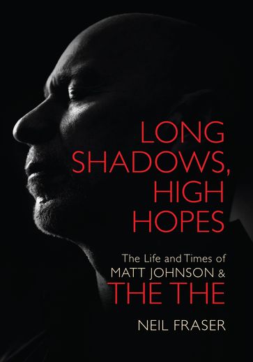 Long Shadows, High Hopes: The Life and Times of Matt Johnson & The The - Neil Fraser