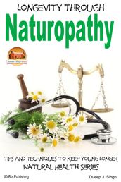 Longevity Through Naturopathy: Tips and Techniques to Keep Young Longer