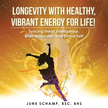 Longevity with Healthy, Vibrant Energy for Life! - June Schamp BSC BHS