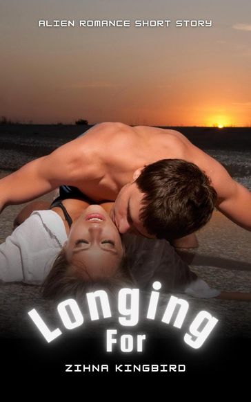 Longing For: Alien Romance Short Story - Zihna Kingbird