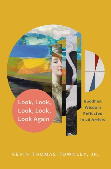 Look, Look, Look, Look, Look Again: Buddhist Wisdom Reflected in 26 Artists - Kevin Thomas Townley Jr.