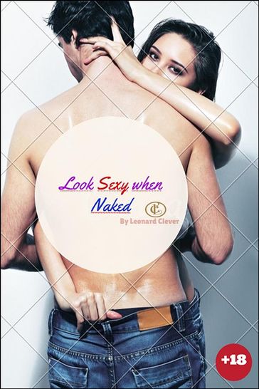 Look Sexy Naked: The Fastest Way to Looking Incredibly Sexy Naked. - Leonard Clever
