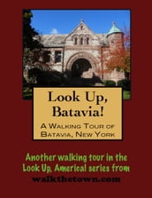 Look Up, Batavia! A Walking Tour of Batavia, New York