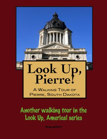 Look Up, Pierre! A Walking Tour of Pierre, South Dakota - Doug Gelbert