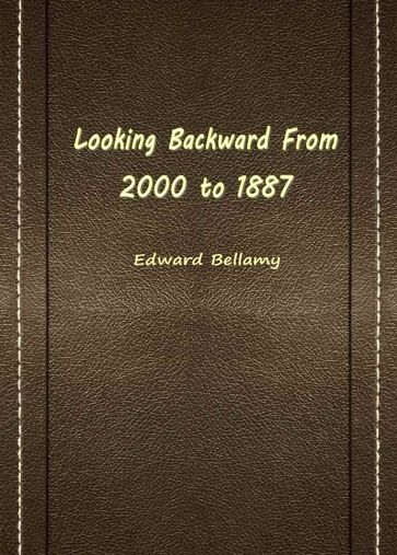 Looking Backward From 2000 To 1887 - Edward Bellamy