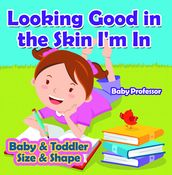 Looking Good in the Skin I m In Baby & Toddler Size & Shape