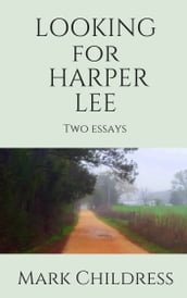 Looking for Harper Lee: Two Essays
