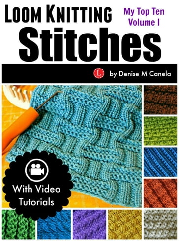 Loom Knitting Stitches: My Top Ten Volume I - Denise M Canela