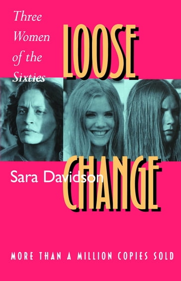Loose Change: Three Women of the Sixties - Sara Davidson