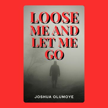 Loose Me and Let Me Go - Joshua Olumoye