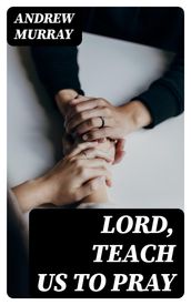 Lord, Teach Us To Pray