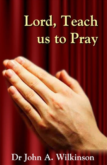 Lord, Teach us to Pray - Dr John Wilkinson