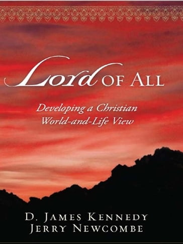 Lord of All: Developing a Christian World-and-Life View - D. James Kennedy - Jerry Newcombe